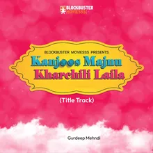 Kanjoos Majnu Kharchili Laila (Title Track)